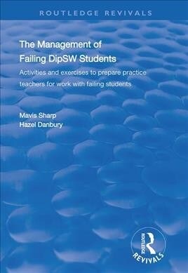 The Management of Failing DipSW Students : Activities and Exercises to Prepare Practice Teachers for Work with Failing Students (Hardcover)