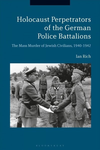 Holocaust Perpetrators of the German Police Battalions : The Mass Murder of Jewish Civilians, 1940-1942 (Paperback)