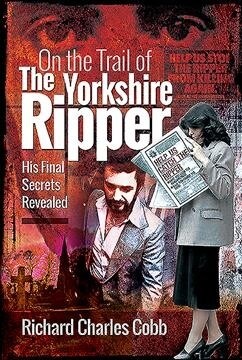 On the Trail of the Yorkshire Ripper : His Final Secrets Revealed (Hardcover)