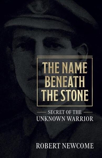 The Name Beneath The Stone : Secret of the Unknown Warrior (Paperback)