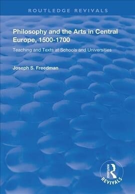 Philosophy and the Arts in Central Europe, 1500-1700 : Teaching and Texts at Schools and Universities (Hardcover)