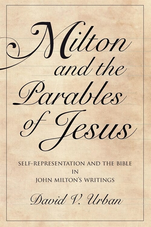 Milton and the Parables of Jesus: Self-Representation and the Bible in John Miltons Writings (Paperback)