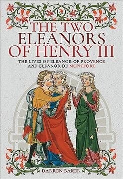 The Two Eleanors of Henry III : The Lives of Eleanor of Provence and Eleanor de Montfort (Hardcover)