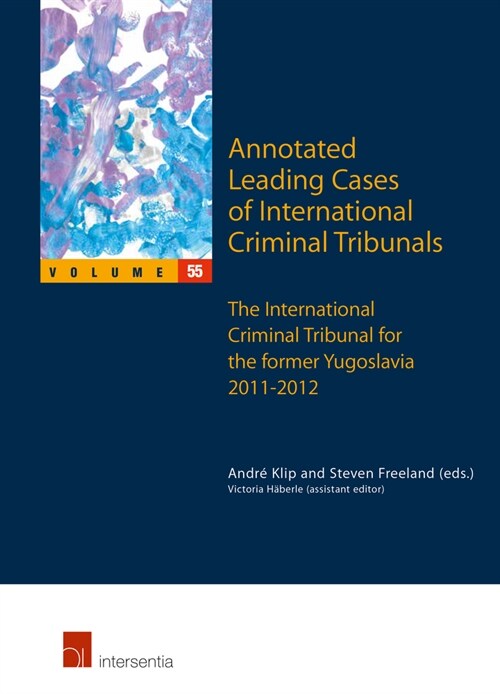 Annotated Leading Cases of International Criminal Tribunals - Volume 55 : The International Criminal Tribunal for the Former Yugoslavia 2011-2012 (Paperback, Annotated ed)