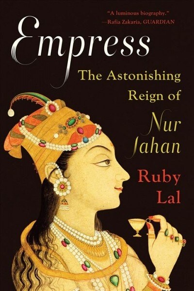 Empress: The Astonishing Reign of Nur Jahan (Paperback)