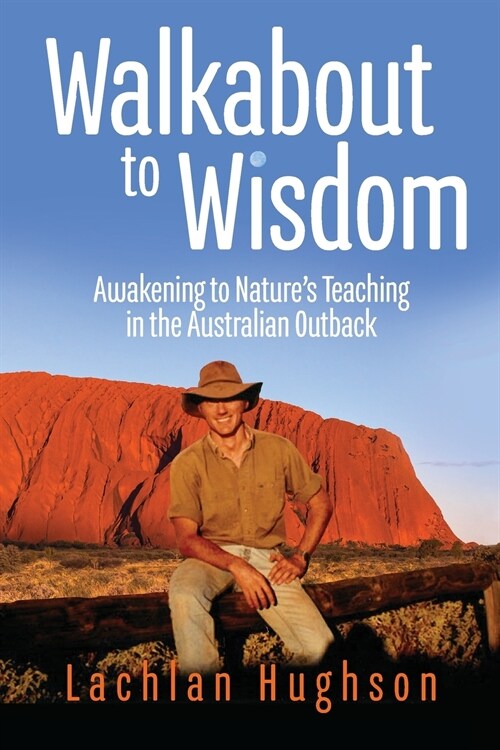 Walkabout to Wisdom: Awakening to Natures Teaching in the Australian Outback (Paperback)