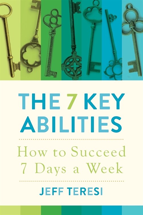 The 7 Key Abilities: How to Succeed 7 Days a Week (Paperback)