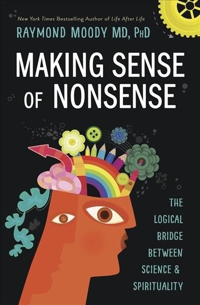 Making Sense of Nonsense: The Logical Bridge Between Science & Spirituality (Paperback)