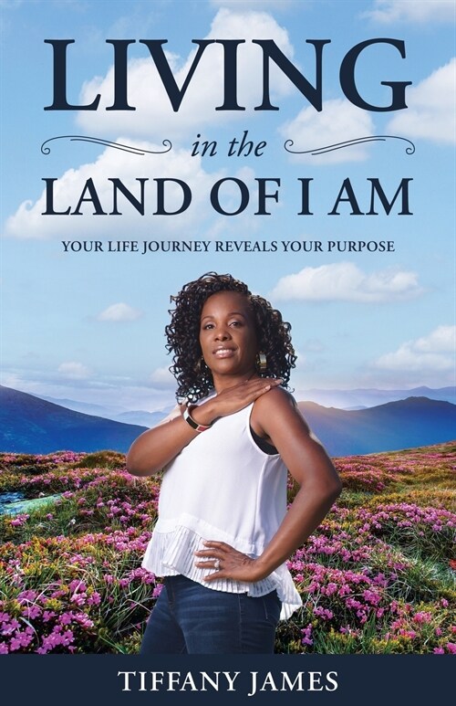 Living in the Land of I Am: Your Life Story Reveals Your Purpose (Paperback)