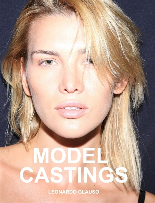 Model Castings: Models, photography, fashion and nude. Leonardo Glauso (Hardcover)