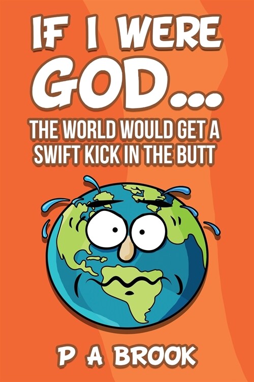 If I Were God...: The World Would Get a Swift Kick in the Butt (Paperback)