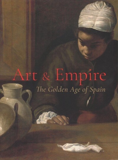 Art & Empire: The Golden Age of Spain (Hardcover)