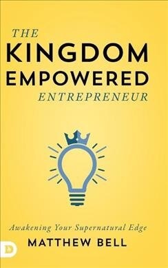 The Kingdom Empowered Entrepreneur: Awakening Your Supernatural Edge (Hardcover)