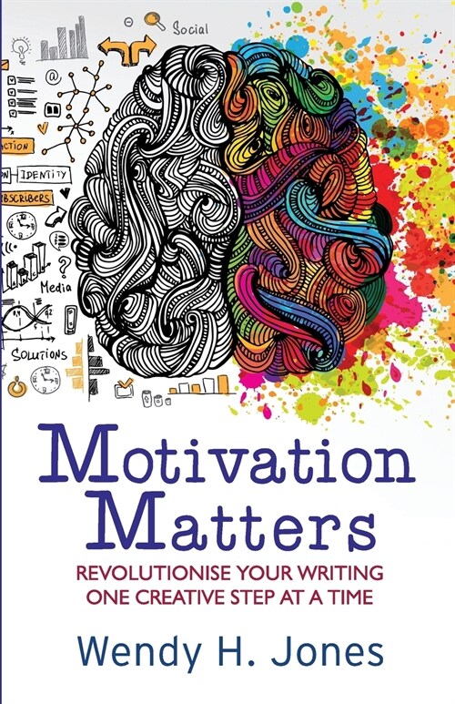 Motivation Matters: Revolutionise Your Writing One Creative Step at a Time (Paperback)