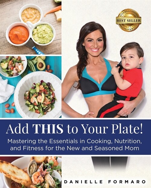 Add THIS to Your Plate!: Mastering the Essentials in Cooking, Nutrition, and Fitness for the New and Seasoned Mom (Paperback)