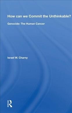 How can we Commit the Unthinkable? : Genocide: The Human Cancer (Hardcover)