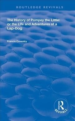 The History of Pompey the Little : Or The Life and Adventures of a Lap-Dog (Hardcover)