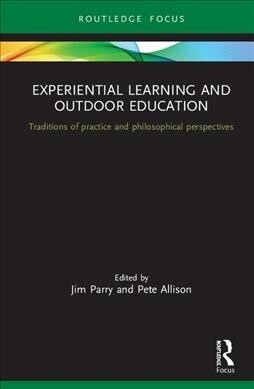 Experiential Learning and Outdoor Education : Traditions of practice and philosophical perspectives (Hardcover)