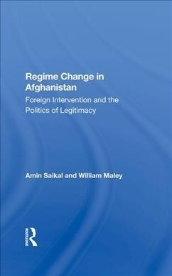 Regime Change In Afghanistan : Foreign Intervention And The Politics Of Legitimacy (Hardcover)