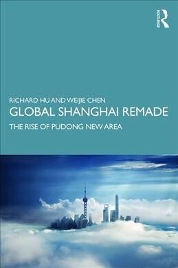 Global Shanghai Remade : The Rise of Pudong New Area (Paperback)