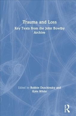 Trauma and Loss : Key Texts from the John Bowlby Archive (Hardcover)