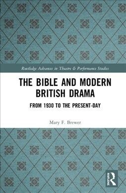 The Bible and Modern British Drama : From 1930 to the Present Day (Hardcover)