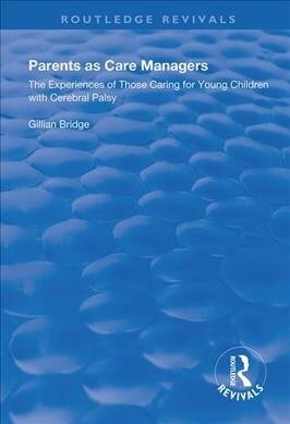 Parents as Care Managers : The Experiences of Those Caring for Young Children with Cerebral Palsy (Hardcover)