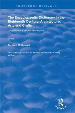 The Encyclopaedic Dictionary in the Eighteenth Century: Architecture, Arts and Crafts: v. 1: John Harris and the Lexicon Technicum : Architecture, Art (Hardcover)