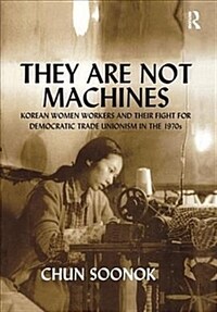 They Are Not Machines : Korean Women Workers and their Fight for Democratic Trade Unionism in the 1970s (Paperback)