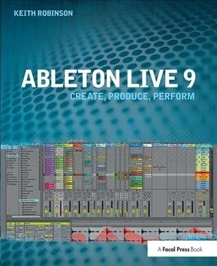 Ableton Live 9 : Create, Produce, Perform (Hardcover)