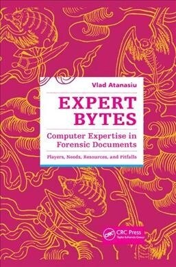 Expert Bytes : Computer Expertise in Forensic Documents - Players, Needs, Resources and Pitfalls (Paperback)