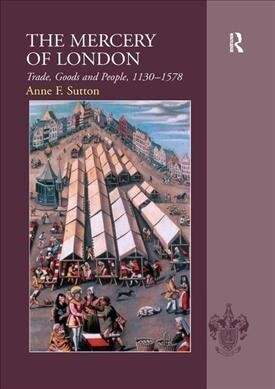 The Mercery of London : Trade, Goods and People, 1130–1578 (Paperback)