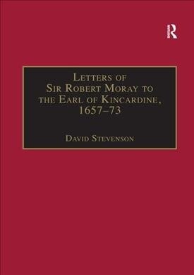 Letters of Sir Robert Moray to the Earl of Kincardine, 1657–73 (Paperback)