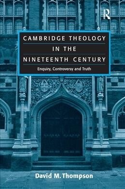 Cambridge Theology in the Nineteenth Century : Enquiry, Controversy and Truth (Paperback)