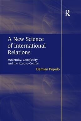 A New Science of International Relations : Modernity, Complexity and the Kosovo Conflict (Paperback)