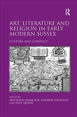 Art, Literature and Religion in Early Modern Sussex : Culture and Conflict (Paperback)