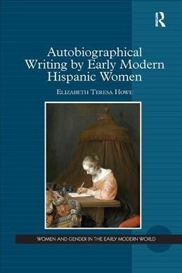 Autobiographical Writing by Early Modern Hispanic Women (Paperback, 1)