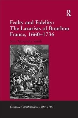 Fealty and Fidelity: The Lazarists of Bourbon France, 1660-1736 (Paperback)