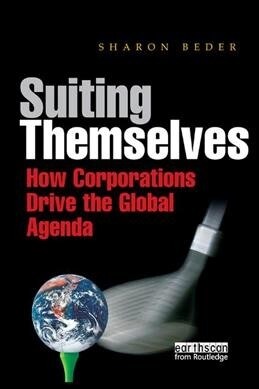 Suiting Themselves : How Corporations Drive the Global Agenda (Paperback)