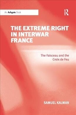 The Extreme Right in Interwar France : The Faisceau and the Croix de Feu (Paperback)