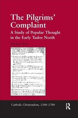 The Pilgrims Complaint : A Study of Popular Thought in the Early Tudor North (Paperback)