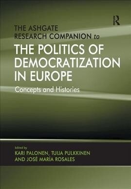 The Ashgate Research Companion to the Politics of Democratization in Europe : Concepts and Histories (Paperback)