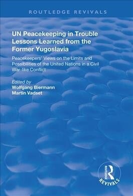 UN Peacekeeping in Trouble: Lessons Learned from the Former Yugoslavia : Peacekeepers Views on the Limits and Possibilities of the United Nation in a (Hardcover)