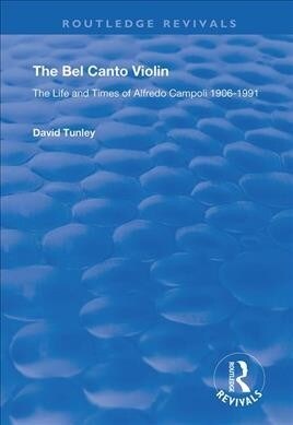 The Bel Canto Violin : The Life and Times of Alfredo Campoli, 1906-1991 (Hardcover)