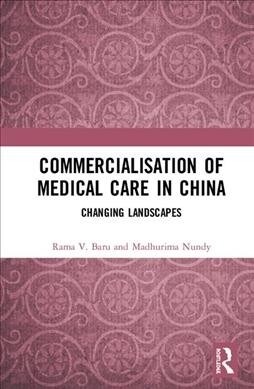 Commercialisation of Medical Care in China : Changing Landscapes (Hardcover)