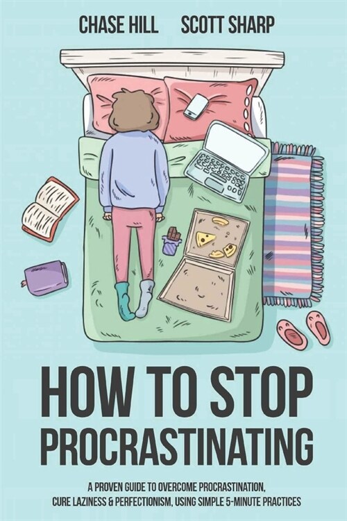 How to Stop Procrastinating: A Proven Guide to Overcome Procrastination, Cure Laziness & Perfectionism, Using Simple 5-Minute Practices (Paperback)