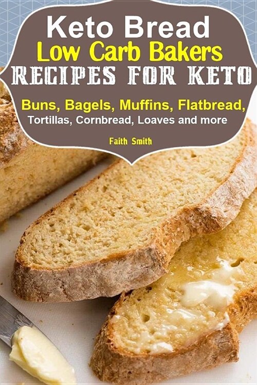 Keto Bread: Low-Carb Bakers Recipes for Keto Buns, Bagels, Muffins, Flatbread, Tortillas, Cornbread, Loaves and more (Paperback)