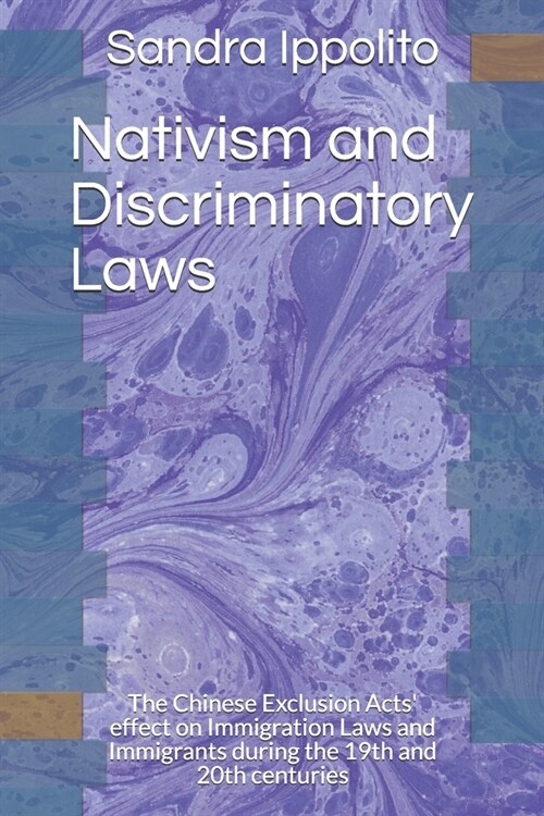 Nativism and Discriminatory Laws: The Chinese Exclusion Acts effect on Immigration Laws and Immigrants during the 19th and 20th centuries (Paperback)