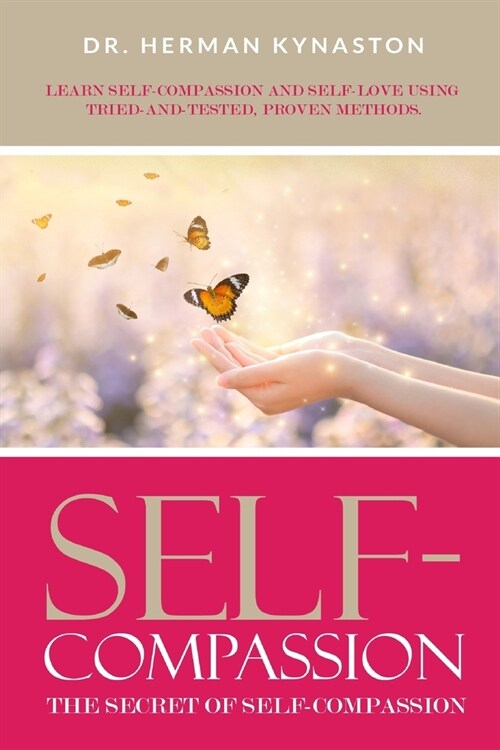 Self-Compassion: The Secret of Self-Compassion: Learn Self-Compassion and Self-Love Using Tried-and-Tested, Proven Methods (Paperback)