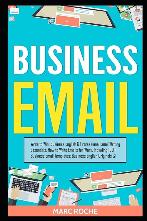 Business Email: Write to Win. Business English & Professional Email Writing Essentials: How to Write Emails for Work, Including 100+ B (Paperback)